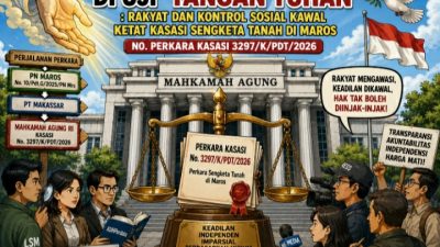 ​Mahkamah Agung RI di Uji ‘Tangan Tuhan’: Rakyat dan Kontrol Sosial Kawal Ketat Kasasi Sengketa Tanah di Maros NO. Perkara Kasasi 3297/K/PDT/2026