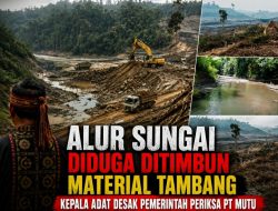Alur Sungai Diduga Ditimbun Material Tambang, Kepala Adat Desak Pemerintah Periksa PT MUTU