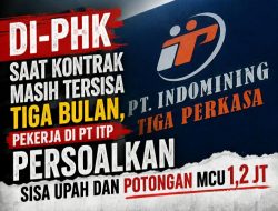 Di-PHK Saat Kontrak Masih Tersisa Tiga Bulan, Pekerja di PT ITP Persoalkan Sisa Upah dan Potongan MCU 1,2 Jt