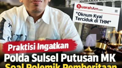 Praktisi Ingatkan Polda Sulsel Putusan MK Soal Polemik Pemberitaan Suaraham.com: “Oknum Kyai Terciduk di THM”