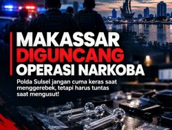 Makassar Diguncang Operasi Narkoba, Polda Sulsel Jangan Cuma Keras Saat Menggerebek, Tetapi Harus Tuntas Saat Mengusut!